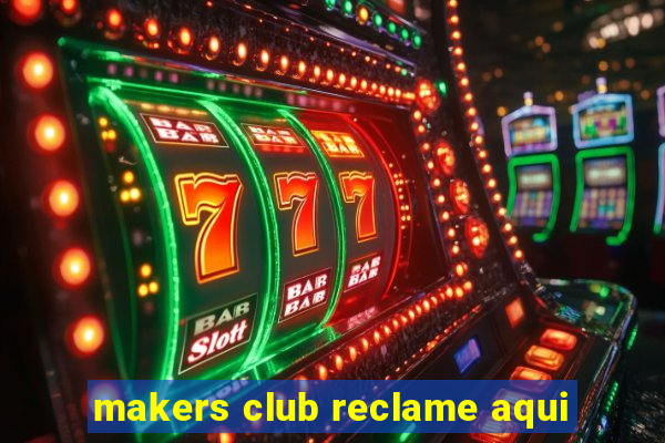 makers club reclame aqui